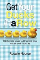 Get Your Ducks in a Row: 480 Simple Ideas to Organize Your House and Your Life