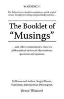 The Booklet of "Musings": ...and Other Commentaries, Theories, Philosophical and Social Observations, Questions and Opinions