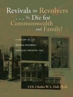 Revivals to Revolvers . . . to Die for Commonwealth and Family!: A History of the Second Regiment Kentucky Infantry, CSA