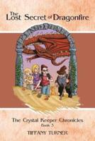 The Lost Secret of Dragonfire: The Crystal Keeper Chronicles Book 3