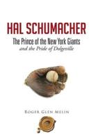 Hal Schumacher - The Prince of the New York Giants: and the Pride of Dolgeville