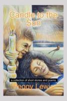 Candle to the Sun: A Collection of Short Stories and Poems
