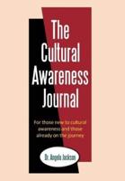 The Cultural Awareness Journal: For Those New to Cultural Awareness and Those Already on the Journey