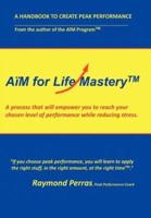 A M for Life Mastery: A Process That Will Empower You to Reach Your Chosen Level of Performance While Reducing Stress