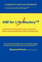 A M for Life Mastery: A Process That Will Empower You to Create Your Chosen Level of Performance While Reducing Stress