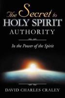 The Secret to Holy Spirit Authority: In the Power of the Spirit