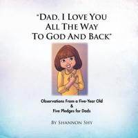 "Dad, I Love You All the Way to God and Back": Random Observations from a 5-Year Old Girl & 5 Relationship-Building Pledges for Dads