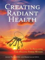 Creating Radiant Health: Keys To Releasing The Healing Power Within