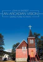 An Arcadian Vision: Giving Form to Faith