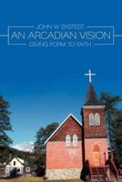 An Arcadian Vision: Giving Form to Faith