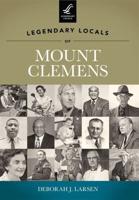 Legendary Locals of Mount Clemens, Michigan
