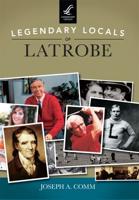 Legendary Locals of Latrobe, Pennsylvania