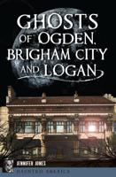 Ghosts of Ogden, Brigham City and Logan