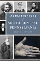 Abolitionists of South Central Pennsylvania