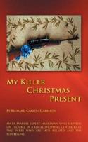 My Killer Christmas Present: An Ex Marine Expert Marksman Who Happens on Trouble in a Local Shopping Center Kills Two Perps Who Are Mob Related and