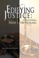 Edifying Justice: A Wellspring of Healing (Volume 1)