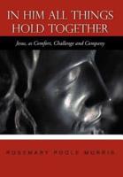 In Him All Things Hold Together: Jesus, as Comfort, Challenge and Company
