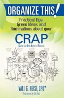 Organize This! Practical Tips, Green Ideas, and Ruminations About Your Crap
