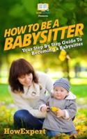 How To Be a Babysitter - Your Step-By-Step Guide To Becoming a Babysitter
