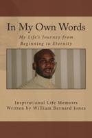 In My Own Words - My Life's Journey from Beginning to Eternity
