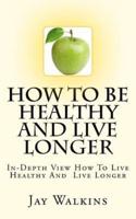 How to Be Healthy and Live Longer