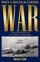 WHY LINCOLN CHOSE WAR and How He Ran His War [AUTHOR'S EDITION]