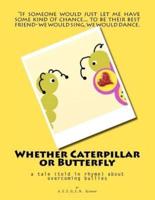 Whether Caterpillar or Butterfly