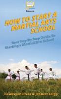 How To Start a Martial Arts School - Your Step-By-Step Guide To Starting a Martial Arts School