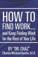 How to Find Work . . . And Keep Finding Work for the Rest of Your Life