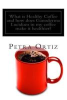 What Is Healthy Coffee and How Does Ganoderma Lucidum in My Coffee Make It Healthier?
