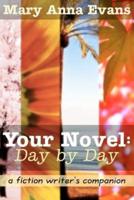Your Novel, Day by Day: A Fiction Writer's  Companion