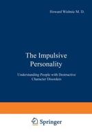 The Impulsive Personality : Understanding People with Destructive Character Disorders