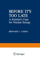 Before It S Too Late: A Scientist S Case for Nuclear Energy