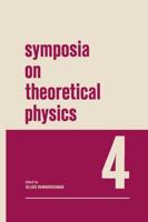 Symposia on Theoretical Physics 4: Lectures Presented at the 1965 Third Anniversary Symposium of the Institute of Mathematical Sciences Madras, India