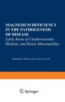 Magnesium Deficiency in the Pathogenesis of Disease : Early Roots of Cardiovascular, Skeletal, and Renal Abnormalities