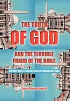 The Truth of God and the Terrible Fraud of the Bible: God That Dwells in Me Is Revealed Through This Book