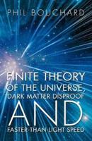 Finite Theory of the Universe, Dark Matter Disproof and Faster-Than-Light Speed