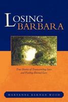 Losing Barbara: True Stories of Transcending Loss and Finding Eternal Love