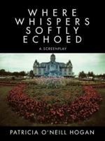 Where Whispers Softly Echoed: a screenplay