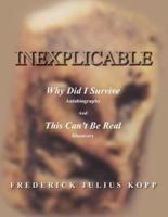 Inexplicable: Why Did I Survive (in Italics) Autobiography and This Can't Be Real (in Italics) Discovery