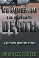 Conquering the Power of Death: A Vietnam Survival Story