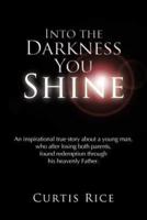 Into the Darkness You Shine: An Inspirational True Story about a Young Man Who, After Losing Both Parents, Found Redemption Through His Heavenly Fa