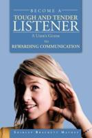 BECOME A TOUGH AND TENDER LISTENER: A User's Guide to REWARDING COMMUNICATION