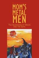 Mom's Metal Men: The Guardians of Orion and the Gate.