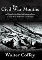 The Civil War Months: A Month-By-Month Compendium of the War Between the States
