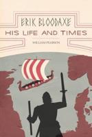 Erik Bloodaxe: His Life and Times: A Royal Viking in His Historical and Geographical Settings