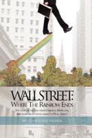 Wall Street: Where the Rainbow Ends: The Story of the Man from Crisfield, Maryland, Who Introduced Stock Charts to Wall Street