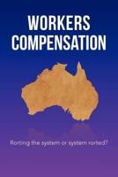 Workers Compensation: Rorting the system or system rorted?