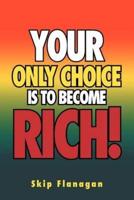 Your Only Choice Is to Become Rich!