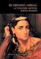 RE-DRESSING MIRIAM: 19th CENTURY ARTISTIC JEWISH WOMEN: 19th CENTURY ARTISTIC JEWISH WOMEN